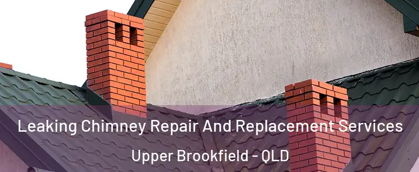 Leaking Chimney Repair And Replacement Services Upper Brookfield - QLD