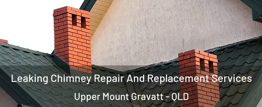 Leaking Chimney Repair And Replacement Services Upper Mount Gravatt - QLD
