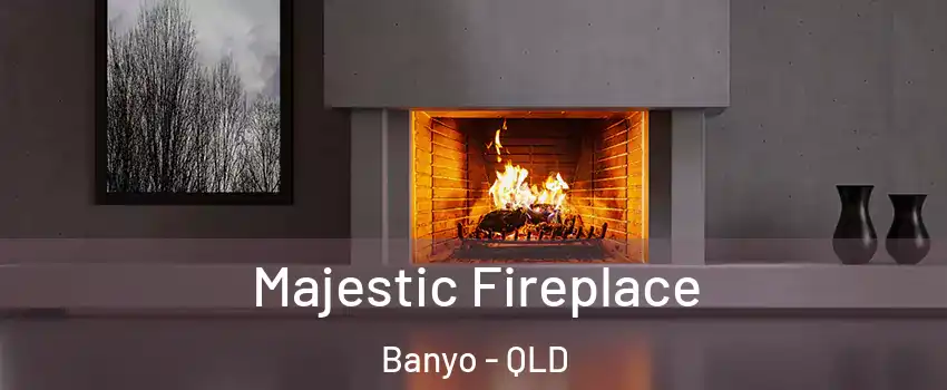 Majestic Fireplace Banyo - QLD