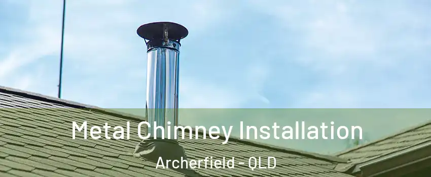 Metal Chimney Installation Archerfield - QLD