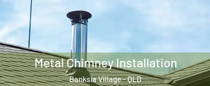 Metal Chimney Installation Banksia Village - QLD