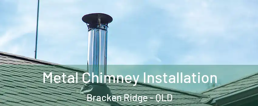 Metal Chimney Installation Bracken Ridge - QLD