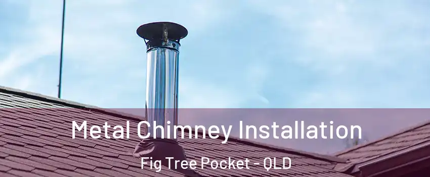 Metal Chimney Installation Fig Tree Pocket - QLD