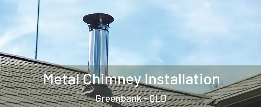 Metal Chimney Installation Greenbank - QLD