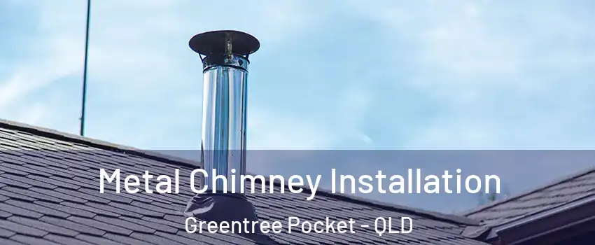 Metal Chimney Installation Greentree Pocket - QLD