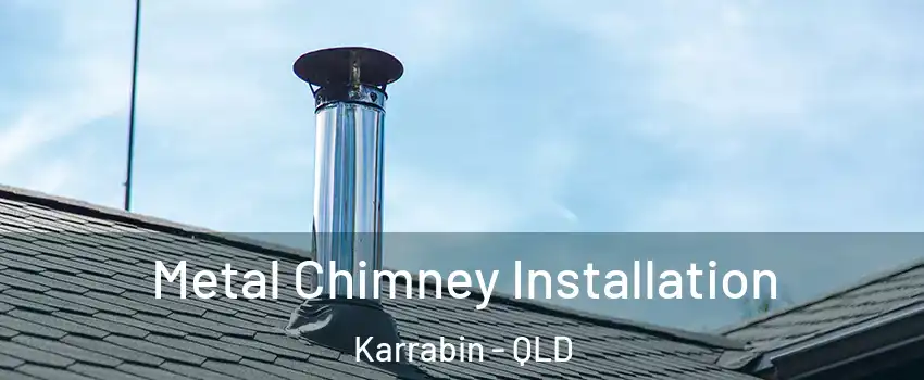 Metal Chimney Installation Karrabin - QLD