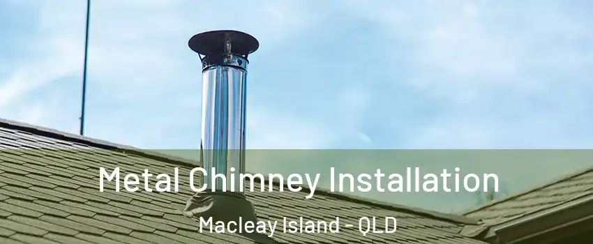 Metal Chimney Installation Macleay Island - QLD