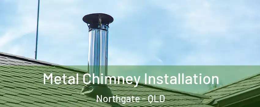Metal Chimney Installation Northgate - QLD