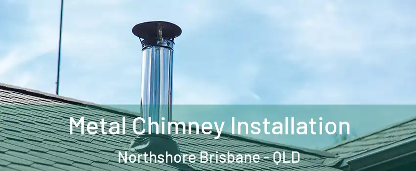Metal Chimney Installation Northshore Brisbane - QLD