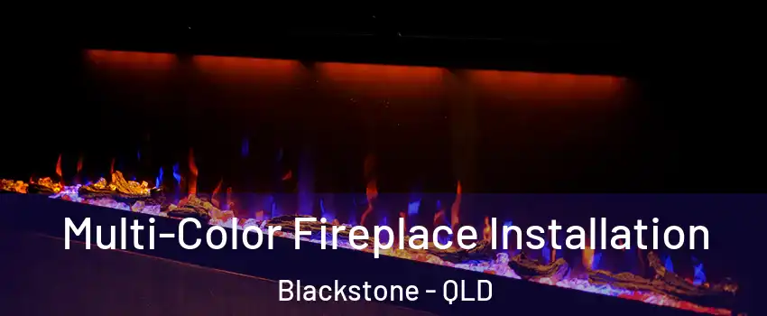 Multi-Color Fireplace Installation Blackstone - QLD