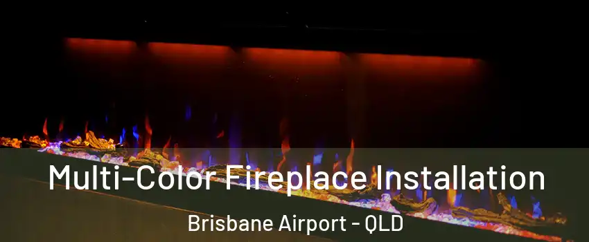 Multi-Color Fireplace Installation Brisbane Airport - QLD