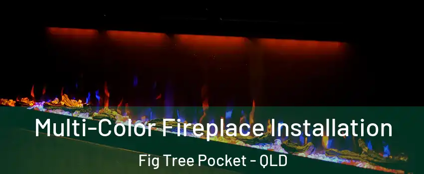 Multi-Color Fireplace Installation Fig Tree Pocket - QLD