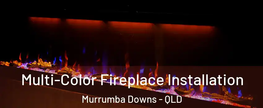 Multi-Color Fireplace Installation Murrumba Downs - QLD