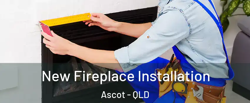 New Fireplace Installation Ascot - QLD