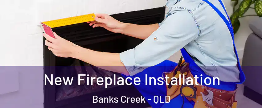 New Fireplace Installation Banks Creek - QLD