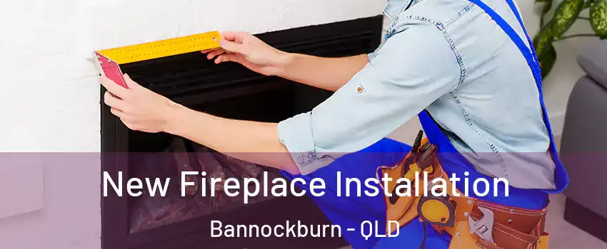 New Fireplace Installation Bannockburn - QLD