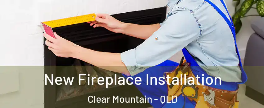 New Fireplace Installation Clear Mountain - QLD