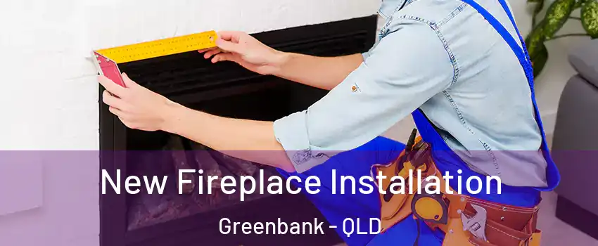 New Fireplace Installation Greenbank - QLD