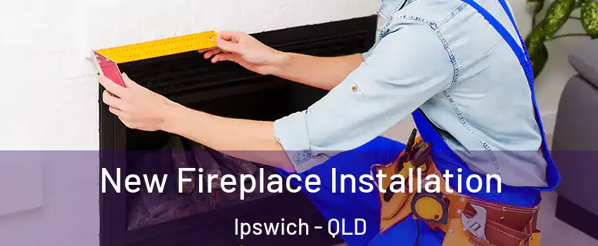 New Fireplace Installation Ipswich - QLD