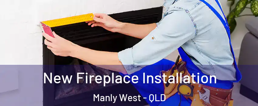 New Fireplace Installation Manly West - QLD