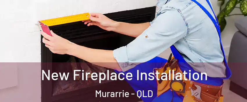 New Fireplace Installation Murarrie - QLD