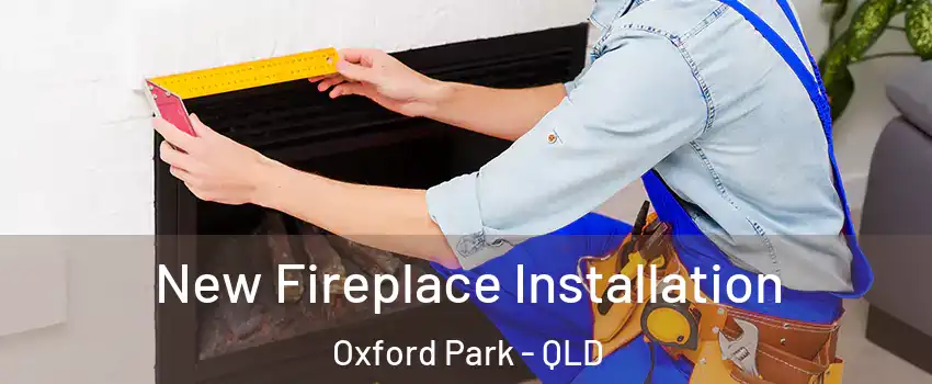 New Fireplace Installation Oxford Park - QLD