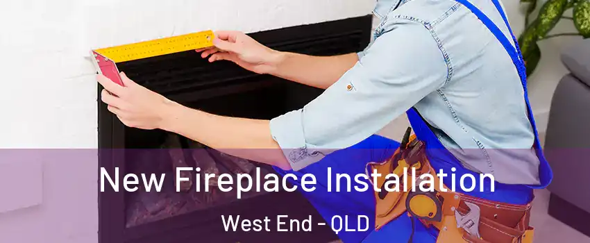 New Fireplace Installation West End - QLD
