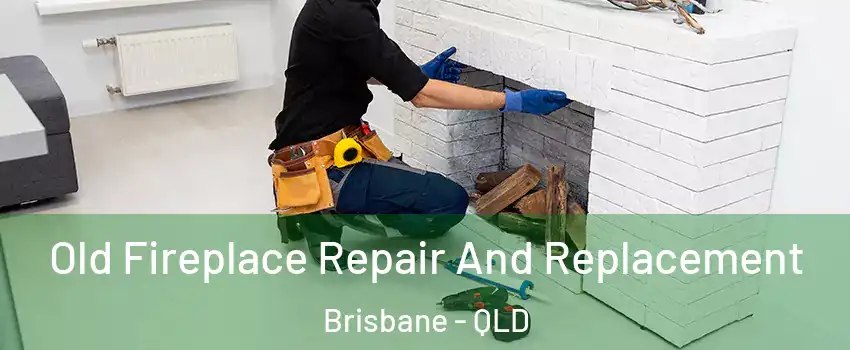 Old Fireplace Repair And Replacement Brisbane - QLD
