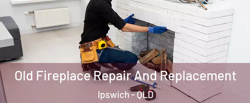 Old Fireplace Repair And Replacement Ipswich - QLD