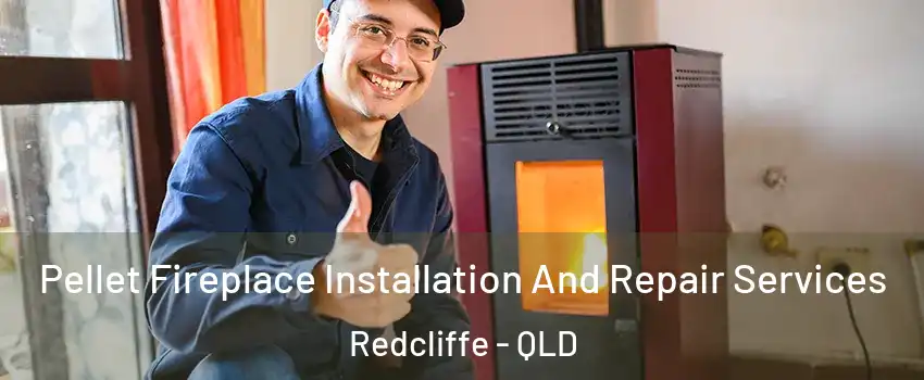 Pellet Fireplace Installation And Repair Services Redcliffe - QLD