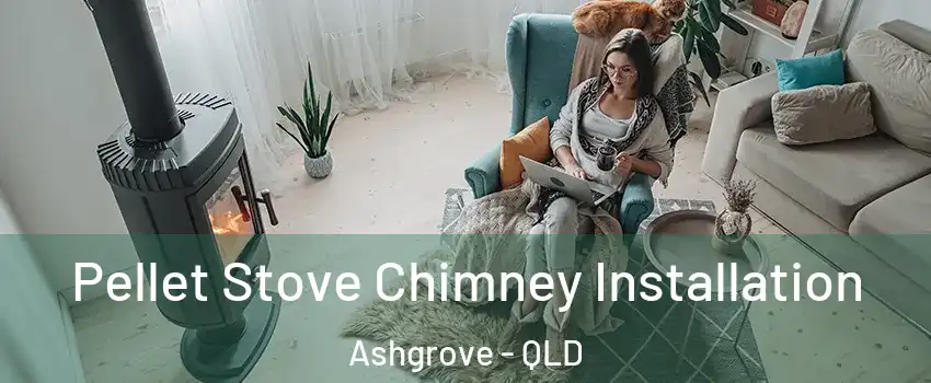 Pellet Stove Chimney Installation Ashgrove - QLD