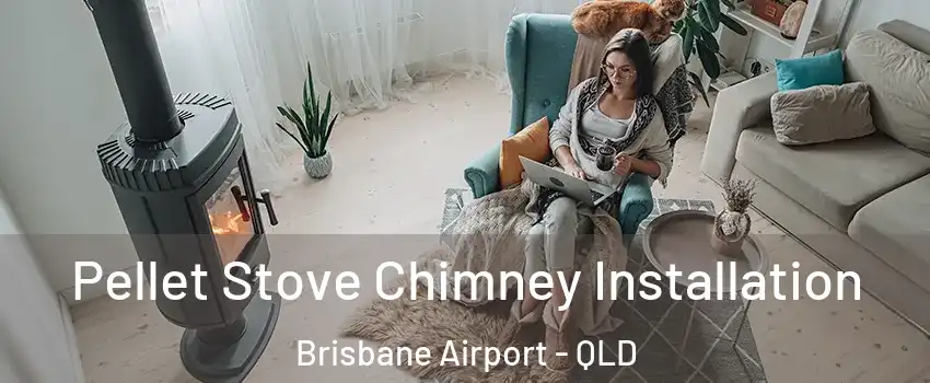 Pellet Stove Chimney Installation Brisbane Airport - QLD