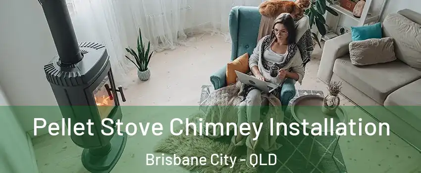 Pellet Stove Chimney Installation Brisbane City - QLD