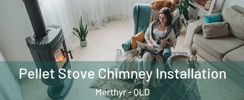 Pellet Stove Chimney Installation Merthyr - QLD