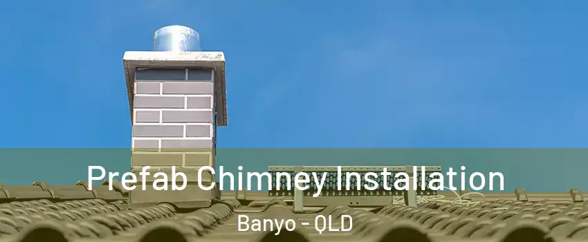 Prefab Chimney Installation Banyo - QLD