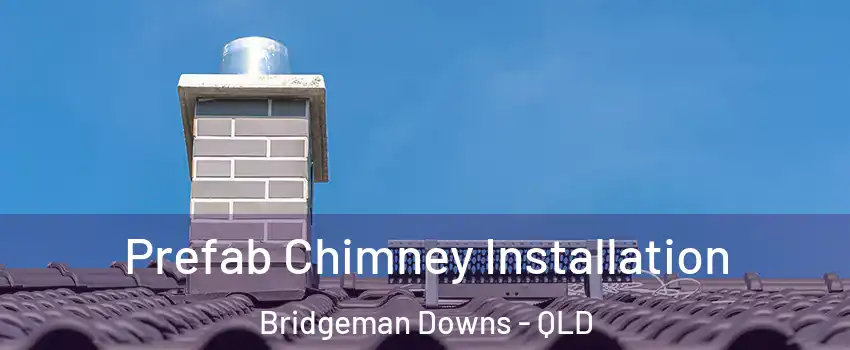 Prefab Chimney Installation Bridgeman Downs - QLD
