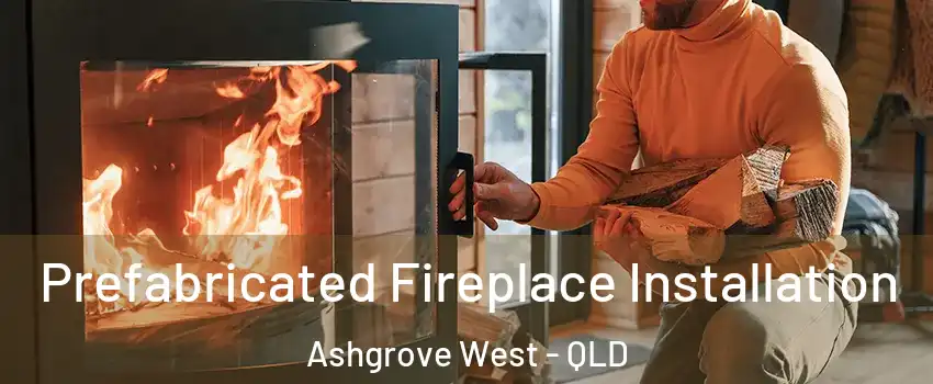 Prefabricated Fireplace Installation Ashgrove West - QLD