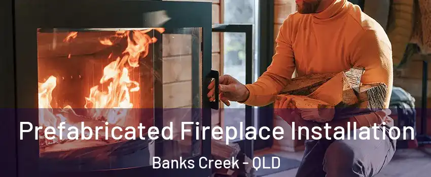 Prefabricated Fireplace Installation Banks Creek - QLD