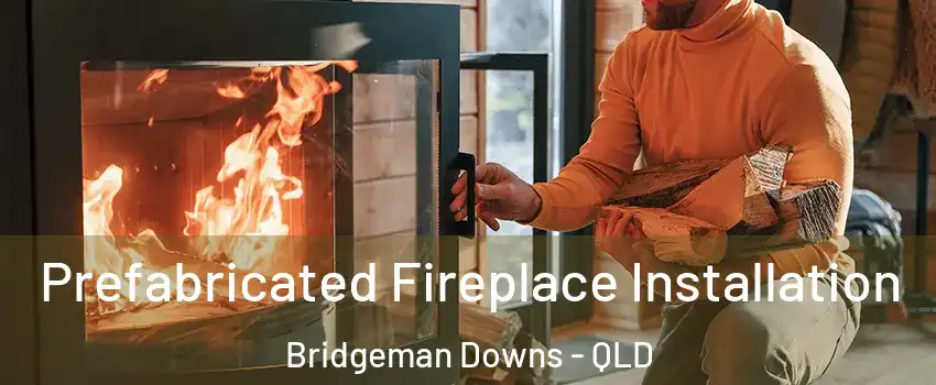 Prefabricated Fireplace Installation Bridgeman Downs - QLD