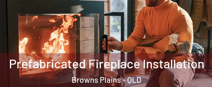 Prefabricated Fireplace Installation Browns Plains - QLD