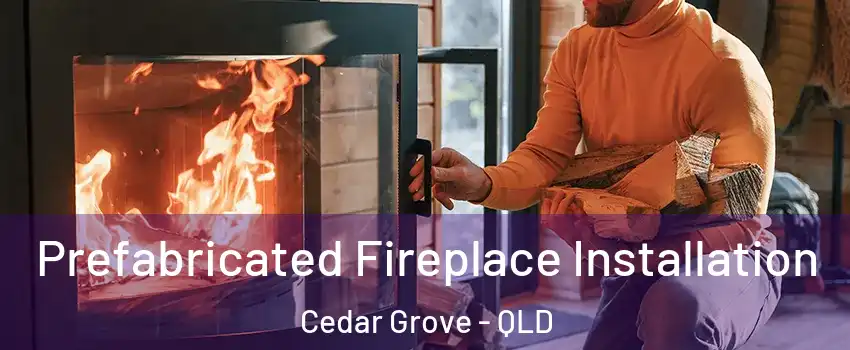 Prefabricated Fireplace Installation Cedar Grove - QLD