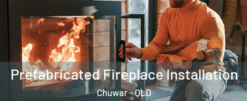 Prefabricated Fireplace Installation Chuwar - QLD