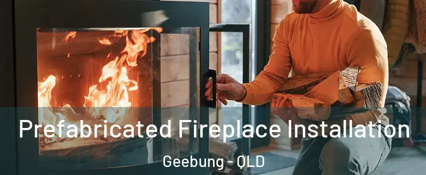 Prefabricated Fireplace Installation Geebung - QLD