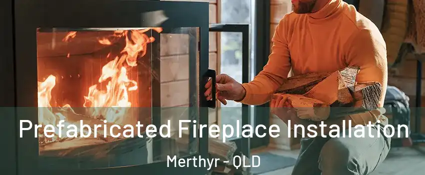 Prefabricated Fireplace Installation Merthyr - QLD