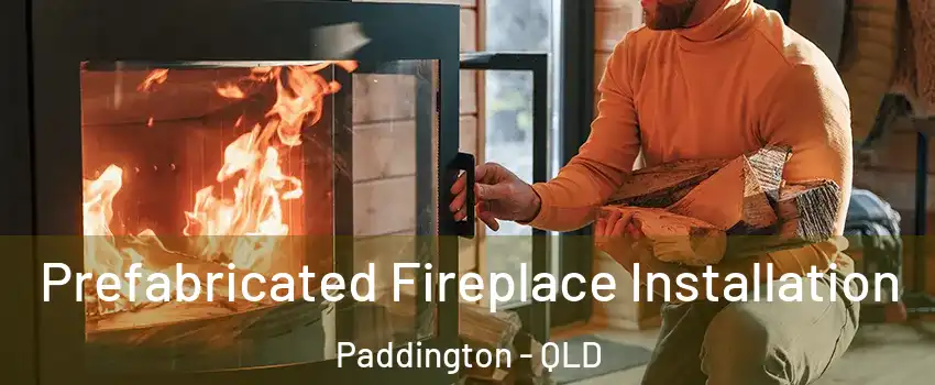 Prefabricated Fireplace Installation Paddington - QLD