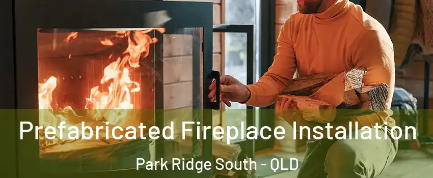Prefabricated Fireplace Installation Park Ridge South - QLD