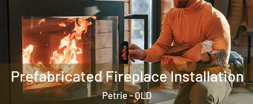 Prefabricated Fireplace Installation Petrie - QLD