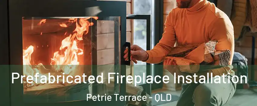 Prefabricated Fireplace Installation Petrie Terrace - QLD