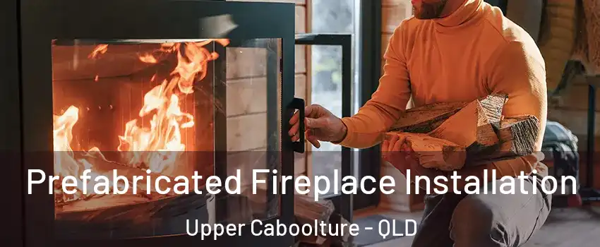 Prefabricated Fireplace Installation Upper Caboolture - QLD