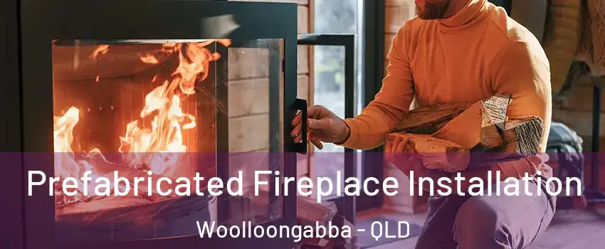 Prefabricated Fireplace Installation Woolloongabba - QLD